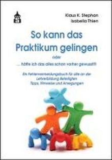 So kann das Praktikum gelingen oder. ... hätte ich das alles schon vorher gewusst!!!: Ein Fehlervermeidungsbuch für alle an der Lehrerbildung Beteiligten. Tipps, Hinweise und Anregungen