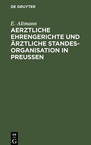 Aerztliche Ehrengerichte und ärztliche Standesorganisation in Preußen: Das preußische Gesetz betr. die ärztlichen Ehrengerichte, das Umlagerecht und die Kassen der Ärztekammer vom 25. Nov. 1899