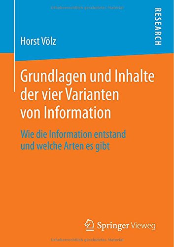Grundlagen und Inhalte der vier Varianten von Information: Wie die Information entstand und welche Arten es gibt (German Edition)