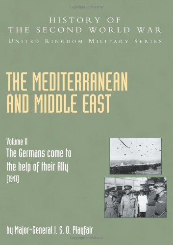 MEDITERRANEAN AND MIDDLE EAST VOLUME II: “The Germans Come to the Help of their Ally” (1941): HISTORY OF THE SECOND WORLD WAR: UNITED KINGDOM MILITARY SERIES: OFFICIAL CAMPAIGN HISTORY