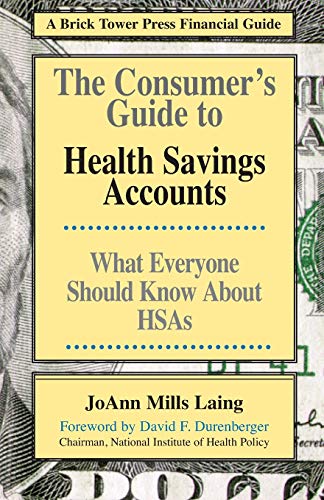 The Consumer's Guide to Health Savings Accounts: What Everyone Should Know About HSAs (Brick Tower Press Financial Guide)