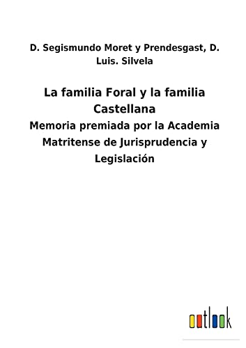 La familia Foral y la familia Castellana: Memoria premiada por la Academia Matritense de Jurisprudencia y Legislación
