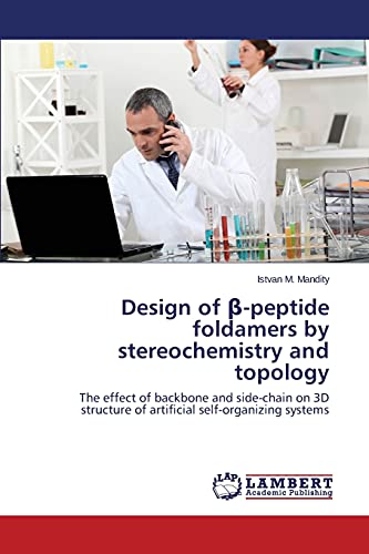 Design of β-peptide foldamers by stereochemistry and topology: The effect of backbone and side-chain on 3D structure of artificial self-organizing systems
