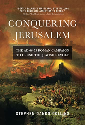 Conquering Jerusalem: The Ad 66-73 Roman Campaign to Crush the Jewish Revolt