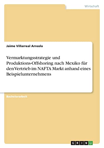 Vermarktungsstrategie und Produktions-Offshoring nach Mexiko für den Vertrieb im NAFTA Markt anhand eines Beispielunternehmens