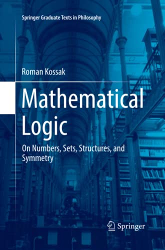 Roman Kossak Mathematical Logic, On Numbers, Sets, Structures, And Symmetry (Springer Graduate Texts In Philosophy, Band 3)