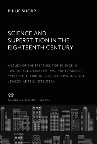 Science and Superstition in the Eighteenth Century a Study of the Treatment of Science in Two Encyclopedias of 1725¿1750 Chambers¿ Cyclopedia: London ... Universal Lexicon: Leipzig (1732¿1750)
