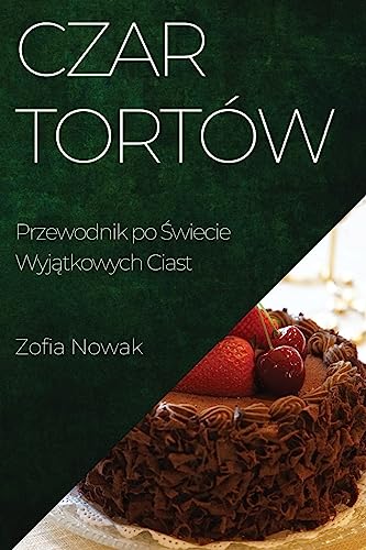 Czar Tortów: Przewodnik po ¿wiecie Wyj¿tkowych Ciast
