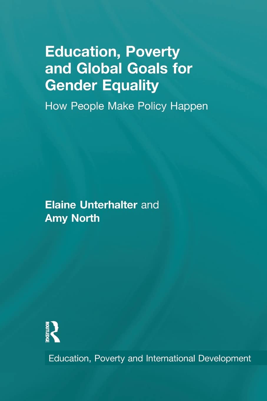Education, Poverty and Global Goals for Gender Equality: How People Make Policy Happen (Education, Poverty and International Development)