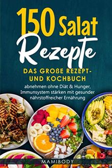 150 Salat Rezepte: Das große Rezept- und Kochbuch, abnehmen ohne Diät & Hunger, Immunsystem stärken mit gesunder nährstoffreicher Ernährung: Salatideen – vegan,vegetarisch,Fleisch,Fisch & Dressings