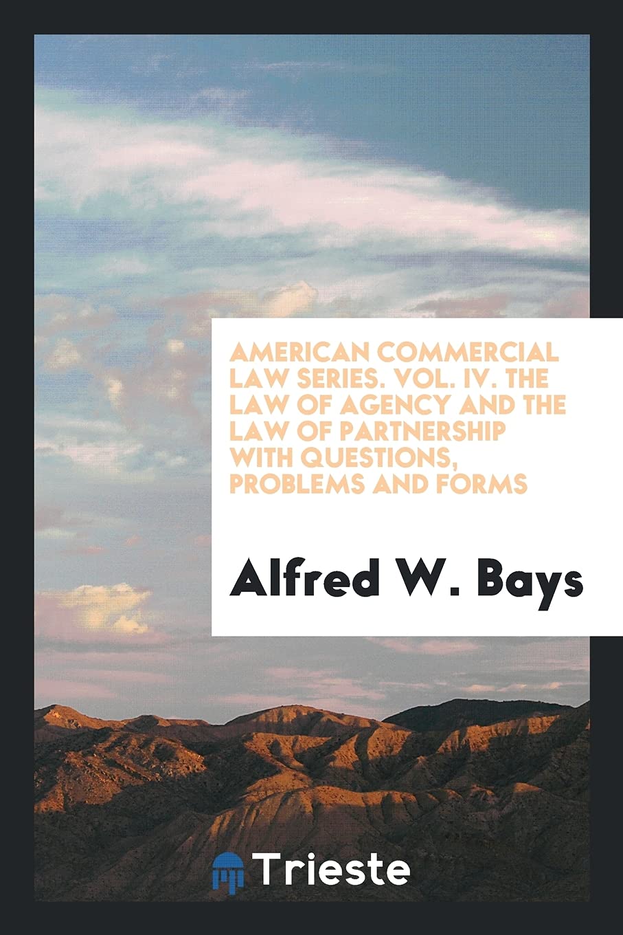 American Commercial Law Series. Vol. IV. the Law of Agency and the Law of Partnership with Questions, Problems and Forms