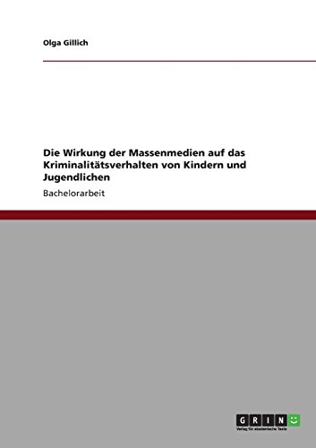 Die Wirkung der Massenmedien auf das Kriminalitätsverhalten von Kindern und Jugendlichen