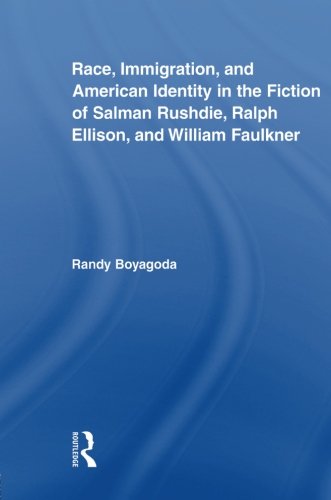 Race, Immigration, and American Identity in the Fiction of Salman Rushdie, Ralph Ellison, and William Faulkner (Literary Criticism and Cultural Theory)