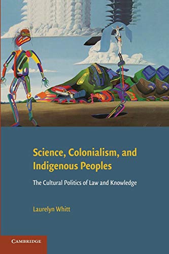 Laurelyn Whitt Science, Colonialism, And Indigenous Peoples, The Cultural Politics Of Law And Knowledge