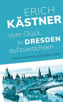 Vom Glück, in Dresden aufzuwachsen: Erich Kästner und seine Stadt