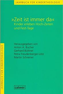 Jahrbuch für Kindertheologie / "Zeit ist immer da": Kinder erleben Hoch-Zeiten und Fest-Tage