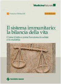 Il sistema immunitario: la bilancia della vita. Come è fatto e come funziona in salute e in malattia (Medicina naturale)