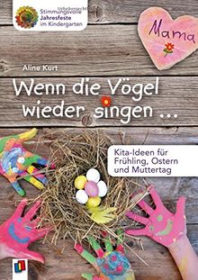 Wenn die Vögel wieder singen ... - Kita-Ideen für Frühling, Ostern und Muttertag (Stimmungsvolle Jahresfeste im Kindergarten)