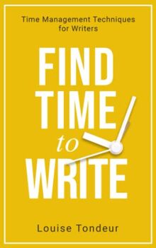 Find Time to Write: Time Management Techniques for Writers (Small Steps)