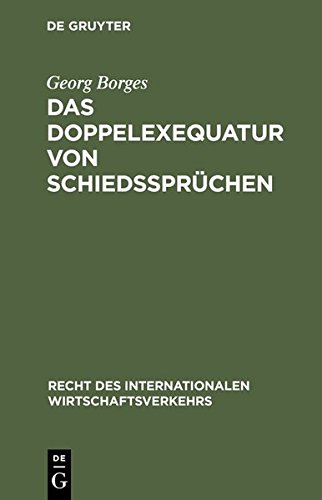 Das Doppelexequatur von Schiedssprüchen: Die Anerkennung ausländischer Schiedssprüche und Exequaturentscheidungen (Recht des internationalen Wirtschaftsverkehrs, Band 17)