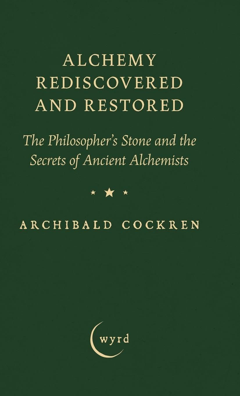 Alchemy Rediscovered and Restored: The Philosopher's Stone and the Secrets of Ancient Alchemists