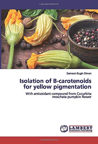 Isolation of B-carotenoids for yellow pigmentation: With antioxidant compound from Cucurbita moschata pumpkin flower