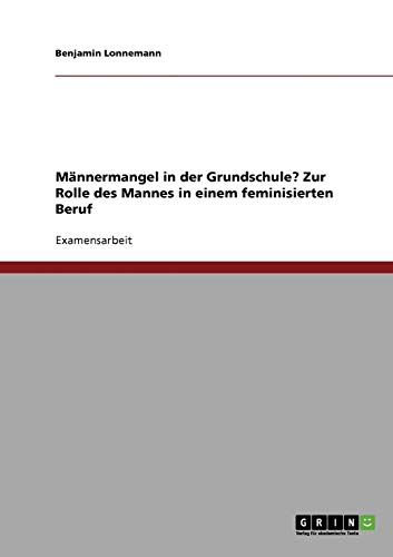 Männermangel in der Grundschule? Zur Rolle des Mannes in einem feminisierten Beruf