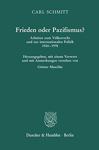 Frieden oder Pazifismus?: Arbeiten zum Völkerrecht und zur internationalen Politik 1924–1978. Herausgegeben, mit einem Vorwort und mit Anmerkungen ... Günter Maschke. Zweite, unveränderte Auflage