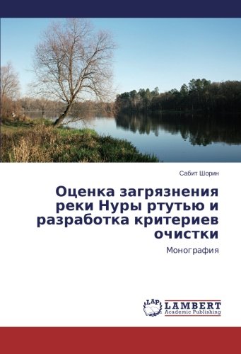 Otsenka zagryazneniya reki Nury rtut'yu i razrabotka kriteriev ochistki: Monografiya: Monografiq