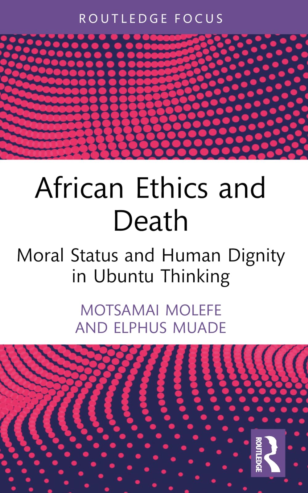 African Ethics and Death: Moral Status and Human Dignity in Ubuntu Thinking (Routledge Studies in African Philosophy)