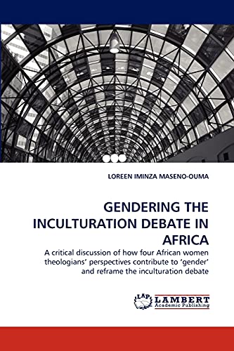 GENDERING THE INCULTURATION DEBATE IN AFRICA: A critical discussion of how four African women theologians' perspectives contribute to ?gender' and reframe the inculturation debate