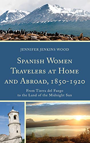 Spanish Women Travelers at Home and Abroad, 1850-1920: From Tierra del Fuego to the Land of the Midnight Sun