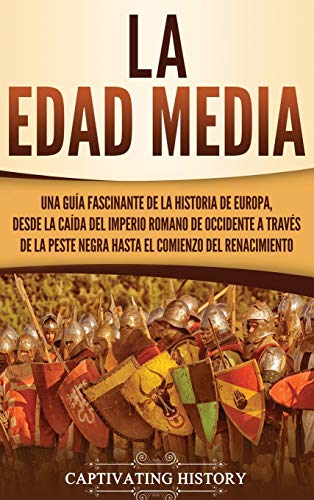 La Edad Media: Una guía fascinante de la historia de Europa, desde la caída del Imperio Romano de Occidente a través de la Peste Negra hasta el comienzo del Renacimiento