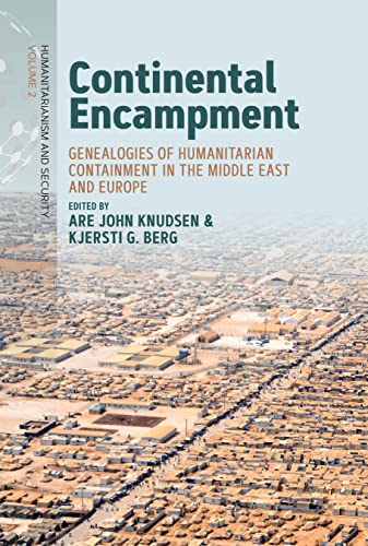Continental Encampment: Genealogies of Humanitarian Containment in the Middle East and Europe (Humanitarianism and Security, 2)