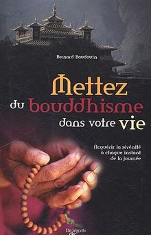 Mettez du bouddhisme dans votre vie : acquérir la sérénité à chaque instant de la journée