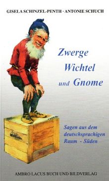 Zwerge, Wichtel und Gnome: Sagen aus dem deutschsprachigen Raum - Süden