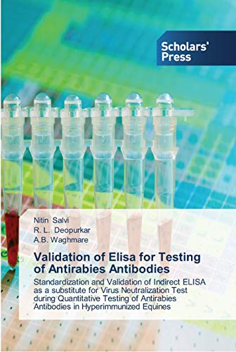 Validation of Elisa for Testing of Antirabies Antibodies: Standardization and Validation of Indirect ELISA as a substitute for Virus Neutralization ... Antibodies in Hyperimmunized Equines
