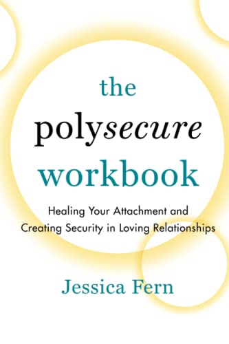 The Polysecure Workbook: Healing Your Attachment and Creating Security in Loving Relationships