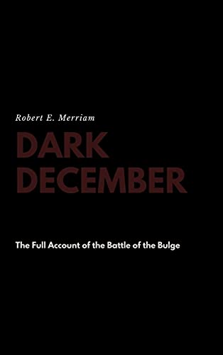 Dark December: The Full Account of the Battle of the Bulge