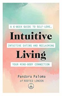 Intuitive Living: A 6-week guide to self-love, intuitive eating and reclaiming your mind-body connection