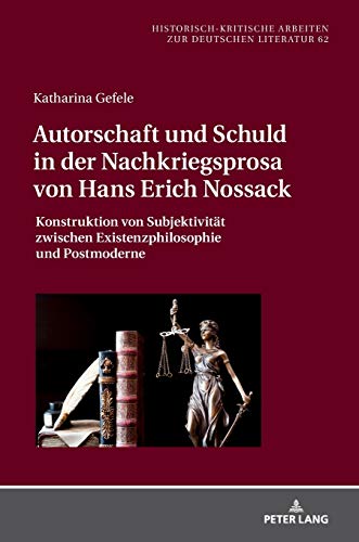 Autorschaft und Schuld in der Nachkriegsprosa von Hans Erich Nossack: Konstruktion von Subjektivität zwischen Existenzphilosophie und Postmoderne ... Arbeiten zur deutschen Literatur, Band 62)