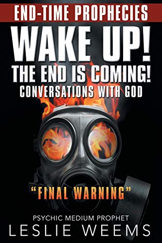 Wake Up! the End Is Coming!: Conversations with God Final Warning