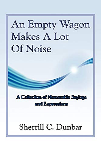 An Empty Wagon Makes A lot of Noise: A Collection of Favorite Sayings and Expressions