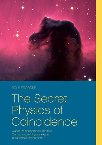 The Secret Physics of Coincidence: Quantum phenomena and fate – Can quantum physics explain paranormal phenomena?