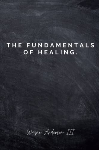 The Fundamentals Of Healing.: A guide to pain and heartbreak