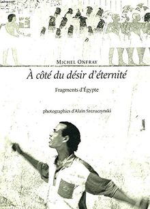 A côté du désir d'éternité : fragments d'Egypte
