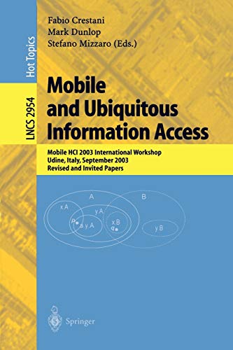 Mobile and Ubiquitous Information Access: Mobile HCI 2003 International Workshop, Udine, Italy, September 8, 2003, Revised and Invited Papers (Lecture Notes in Computer Science, 2954, Band 2954)