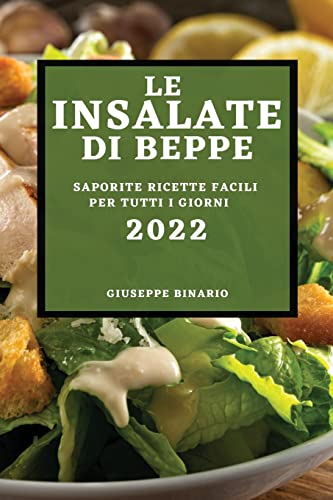 LE INSALATE DI BEPPE 2022: SAPORITE RICETTE FACILI PER TUTTI I GIORNI