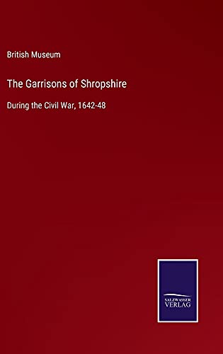 The Garrisons of Shropshire: During the Civil War, 1642-48