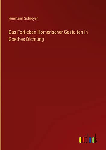 Das Fortleben Homerischer Gestalten in Goethes Dichtung
